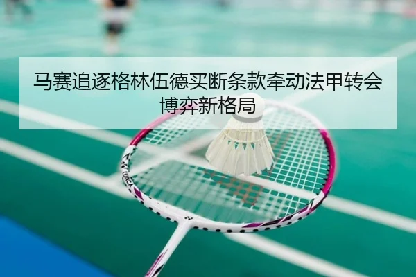 马赛追逐格林伍德买断条款牵动法甲转会博弈新格局