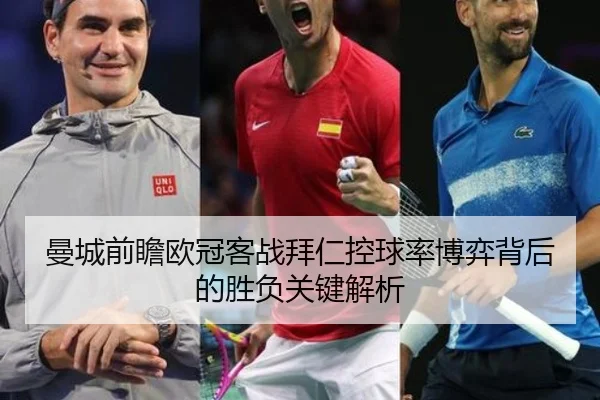 曼城前瞻欧冠客战拜仁控球率博弈背后的胜负关键解析