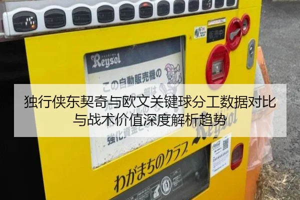 独行侠东契奇与欧文关键球分工数据对比与战术价值深度解析趋势