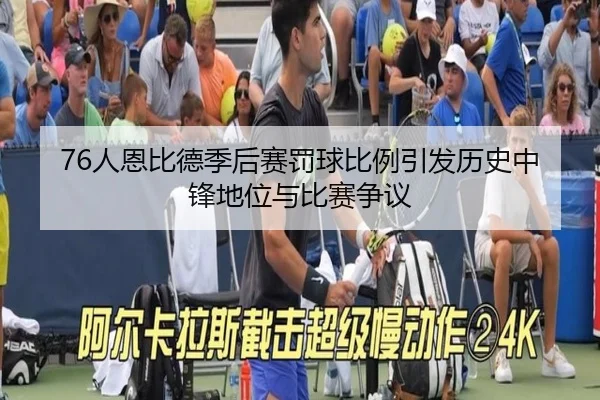 76人恩比德季后赛罚球比例引发历史中锋地位与比赛争议