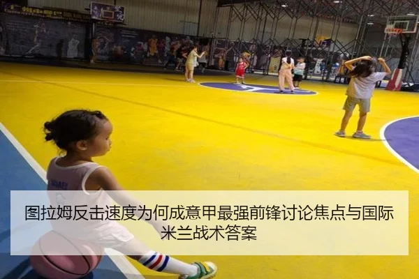 图拉姆反击速度为何成意甲最强前锋讨论焦点与国际米兰战术答案