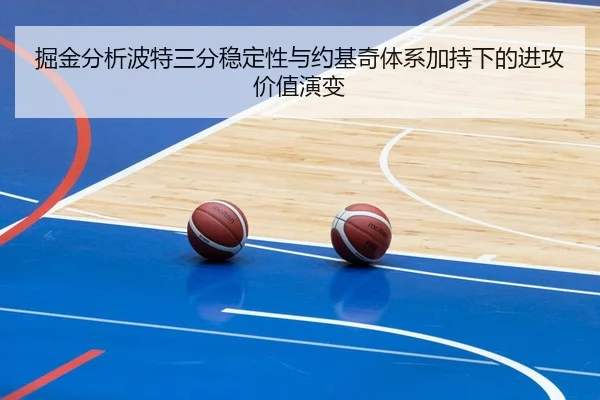 掘金分析波特三分稳定性与约基奇体系加持下的进攻价值演变