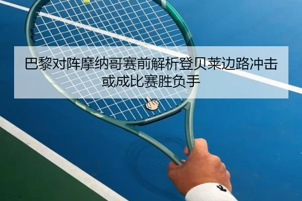 巴黎对阵摩纳哥赛前解析登贝莱边路冲击或成比赛胜负手